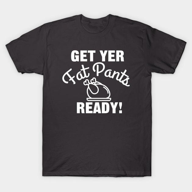 Get Yer Fat Pants Ready for Thanksgiving T-Shirt by HungryDinoDesign